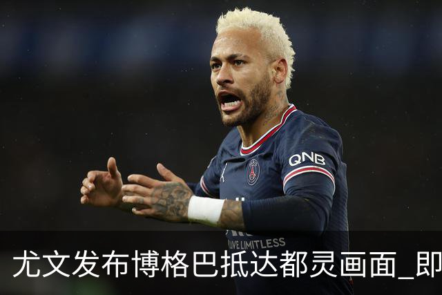 尤文发布博格巴抵达都灵画面 即将接受体检并签约